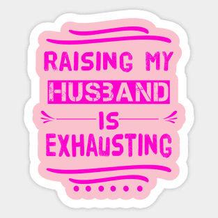 Raising My Husband Is Exhausting Sticker